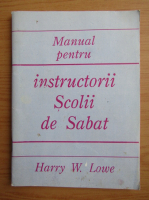 Harry W. Lowe - Manual pentru instructorii Scolii de Sabat