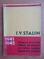 I. V. Stalin despre marele rasboi al Uniunii Sovietice pentru apararea patriei (1945)