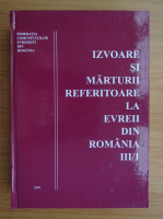 Izvoare si marturii referitoare la evreii din Romania (volumul 3, partea I)
