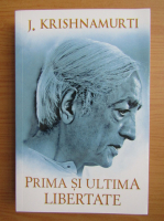J. Krishnamurti - Prima si ultima libertate