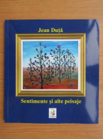 Jean Duta - Sentimente si alte peisaje