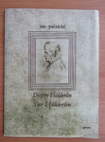Jean Paul Michel - Despre Holderlin (editie bilingva)