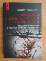 Nicoleta Ionescu Gura - Dimensiunea represiunii din Romania in regimul comunist