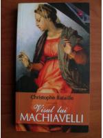 Christophe Bataille - Visul lui Machiavelli