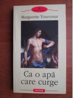 Anticariat: Marguerite Yourcenar - Ca o apa care curge