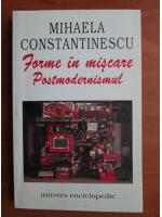 Anticariat: Mihaela Constantinescu - Forme in miscare. Postmodernismul