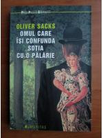 Oliver Sasks - Omul care isi confunda sotia cu o palarie