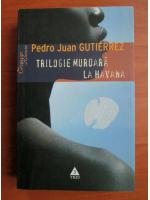 Pedro Juan Gutierrez - Trilogie murdara la Havana