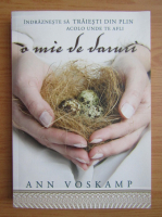 Ann Voskamp - O mie de daruri. Indrazneste sa traiestii din plin acolo unde te afli