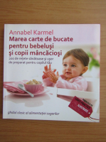 Annabel Karmel - Marea carte de bucate pentru bebelusi si copii mancaciosi. 200 de retete sanatoase