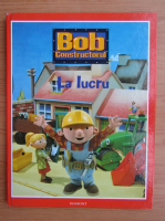 Bob constructorul. La lucru