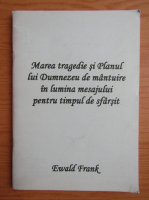 Ewald Frank - Marea tragedie si Planul lui Dumnezeu de mantuire in lumina mesajului pentru timpul de sfarsit