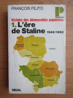Francois Fejto - Histoire des democraties populaires, volumul 1. L'ere de Staline