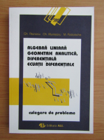 Gheorghe Atanasiu - Algebra liniara. Geometrie analitica, diferentiala. Ecuatii diferentiale