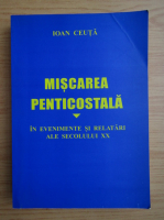 Ioan Ceuta - Miscarea penticostala in evenimete si relatari ale secolului XX