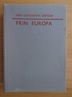 Iosif Constantin Dragan - Prin Europa (volumul 1)