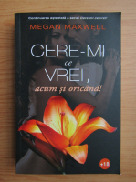 Anticariat: Megan Maxwell - Cere-mi ce vrei, acum si oricand!