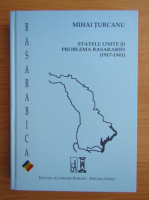 Mihai Turcanu - Statele Unite si problema Basarabiei, 1917-1941