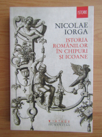 Nicolae Iorga - Istoria romanilor in chipuri si icoane