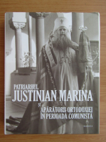 Patriarhul Justinian Marina si aparatorii ortodoxiei in perioada comunista