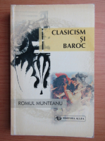 Romul Munteanu - Clasicims si baroc (volumul 1)