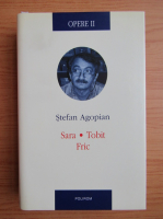 Stefan Agopian - Opere, volumul 2. Sara. Tobit. Fric