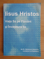 Stylianos Atteshlis - Iisus Hristos. Viata Sa pe Pamant si Invatatura Sa