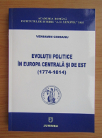 Veniamin Ciobanu - Evolutii politice in Europa Centrala si de Est