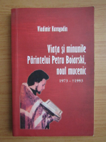 Vladimir Karagodin - Viata si minunile Parintelui Petru Boiarski, noul mucenic, 1973-1993