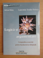 Adrian Balas - Logica si argumentare. Compendiu si exercitii pentru bacalaureat si olimpiada
