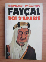 Benoist Mechin - Faycal, roi d'Arabie