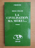 Driss Chraibi - La Civilisation, ma Mere!