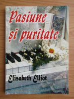 Elisabeth Elliot - Pasiune si puritate