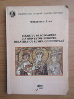 Florentina Cazan - Bizantul  si popoarele din Sud-Estul Europei. Relatiile cu lumea occidentala