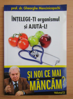 Gheorghe Mencinicopschi - Si noi ce mai mancam? Volumul 2: Intelege-ti organismul si ajuta-l!