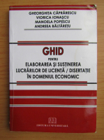Gheorghita Caprarescu - Ghid pentru elaborarea si sustinerea lucrarilor de licenta sau disertatie in domeniul economic