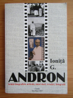 Ionita G. Andron - Schita biografica, articole, interviuri, evocari, fotografii