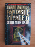 Isaac Asimov - Fantastic voyage, volumul 2. Destination brain