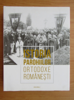 Istoria parohiilor ortodoxe romanesti (volumul 1)