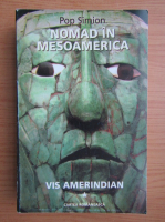 Anticariat: Pop Simion - Nomad in Mesoamerica (volumul 1)