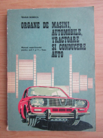 Traian Bobeica - Organe de masini, automobile, tractoare si conducere auto. Manual experimental pentru anii I si II, liceu (1971)