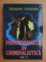 Traian Tandin - Paranormalul in criminalistica (volumul 2)