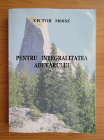 Victor Moise - Pentru integralitatea adevarului