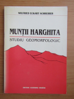 Wilfried Eckart Schreiber - Muntii Harghita. Studiu geomorfologic