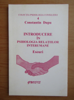 Constantin Dupu - Introducere in psihologia relatiilor interumane. Eseuri