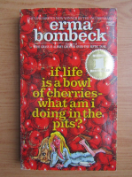 Anticariat: Erma Bombeck - If life is a bowl of cherries, what am I doing in the pits?