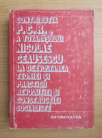 Ion Popescu Puturi - Contributia P. C. R. a tovarasului Nicolae Ceausescu la dezvoltarea teoriei si practicii revolutiei si constructiei socialiste