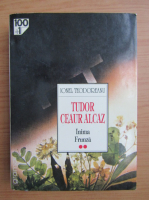 Ionel Teodoreanu - Tudor Ceaur Alcaz, volumul 2. Inima. Frunza