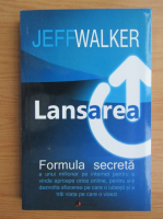 Anticariat: Jeff Walker - Lansarea. Formula secreta a unui milionar pe internet pentru a vinde aproape orice online