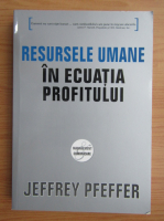 Anticariat: Jeffrey Pfeffer - Resursele umane in ecuatia profitului